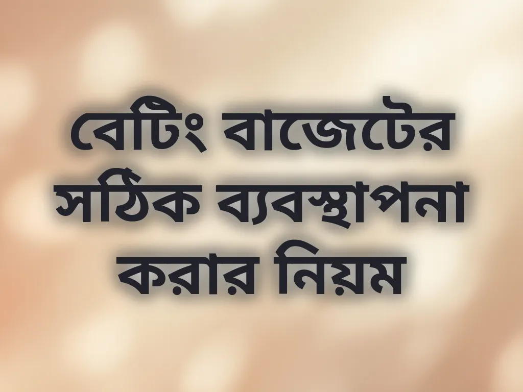 বেটিং বাজেটের সঠিক ব্যবস্থাপনা করার নিয়ম